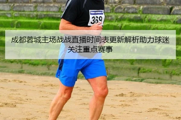 成都蓉城主场战战直播时间表更新解析助力球迷关注重点赛事